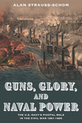 Guns, Glory, and Naval Power: The U.S. Navy’s Pivotal Role in the Civil War, 1861–1865