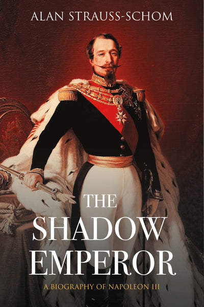 The Shadow Emperor: A Biography of Napoleon III